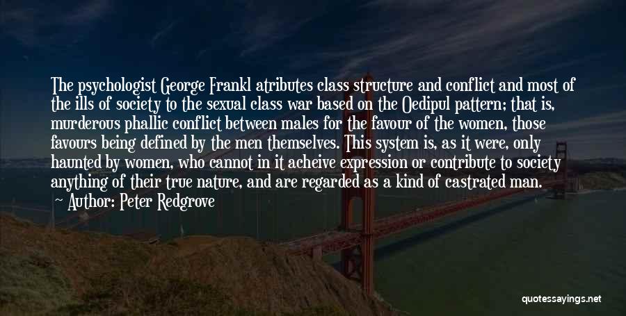 Peter Redgrove Quotes: The Psychologist George Frankl Atributes Class Structure And Conflict And Most Of The Ills Of Society To The Sexual Class
