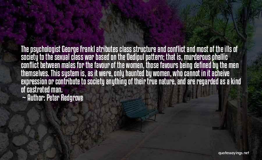 Peter Redgrove Quotes: The Psychologist George Frankl Atributes Class Structure And Conflict And Most Of The Ills Of Society To The Sexual Class