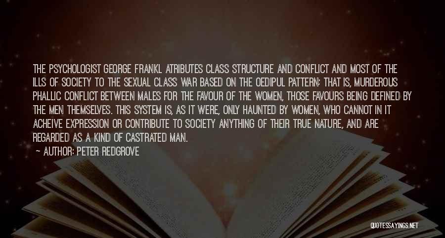 Peter Redgrove Quotes: The Psychologist George Frankl Atributes Class Structure And Conflict And Most Of The Ills Of Society To The Sexual Class