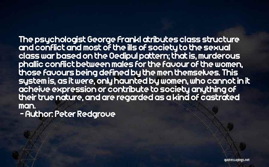 Peter Redgrove Quotes: The Psychologist George Frankl Atributes Class Structure And Conflict And Most Of The Ills Of Society To The Sexual Class