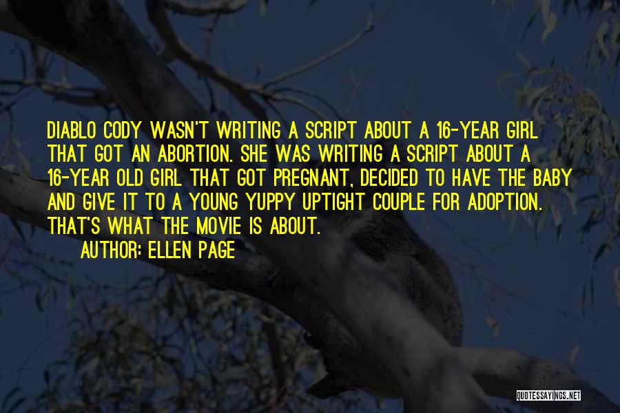 Ellen Page Quotes: Diablo Cody Wasn't Writing A Script About A 16-year Girl That Got An Abortion. She Was Writing A Script About