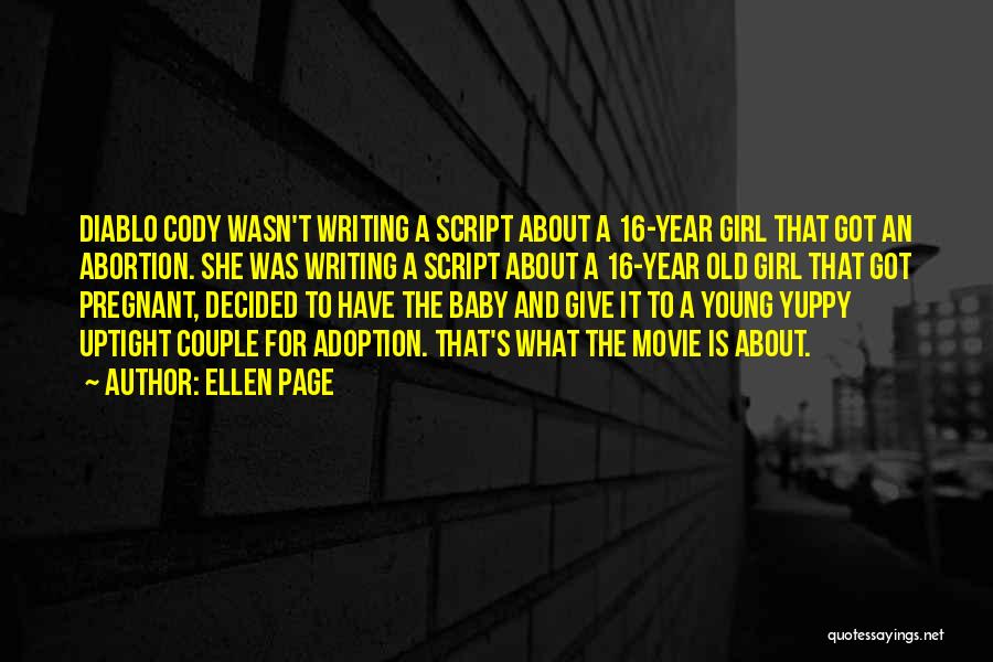 Ellen Page Quotes: Diablo Cody Wasn't Writing A Script About A 16-year Girl That Got An Abortion. She Was Writing A Script About