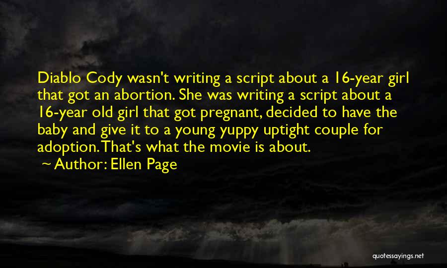 Ellen Page Quotes: Diablo Cody Wasn't Writing A Script About A 16-year Girl That Got An Abortion. She Was Writing A Script About