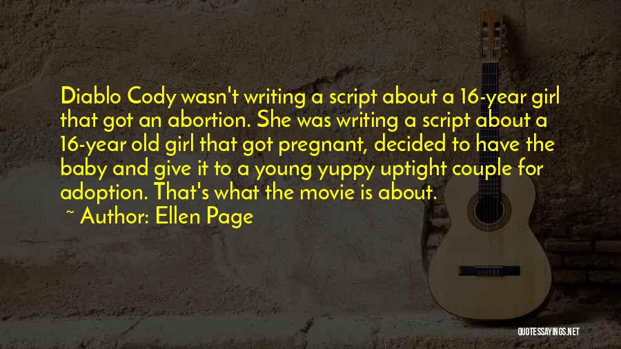 Ellen Page Quotes: Diablo Cody Wasn't Writing A Script About A 16-year Girl That Got An Abortion. She Was Writing A Script About