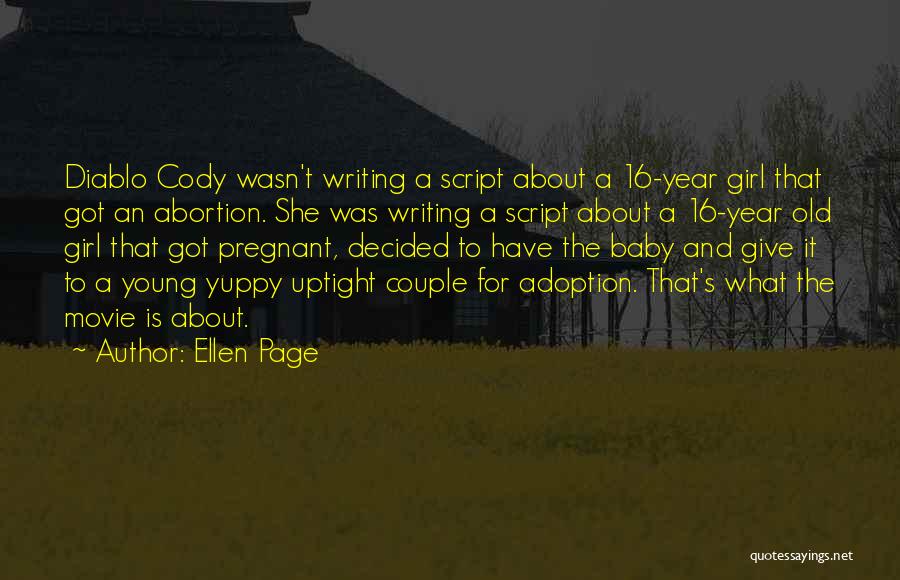 Ellen Page Quotes: Diablo Cody Wasn't Writing A Script About A 16-year Girl That Got An Abortion. She Was Writing A Script About