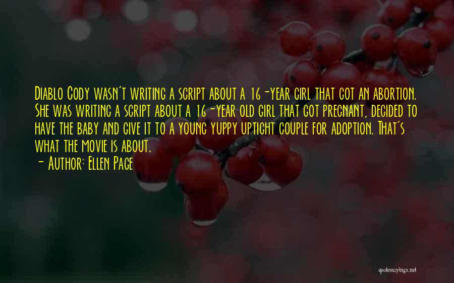 Ellen Page Quotes: Diablo Cody Wasn't Writing A Script About A 16-year Girl That Got An Abortion. She Was Writing A Script About