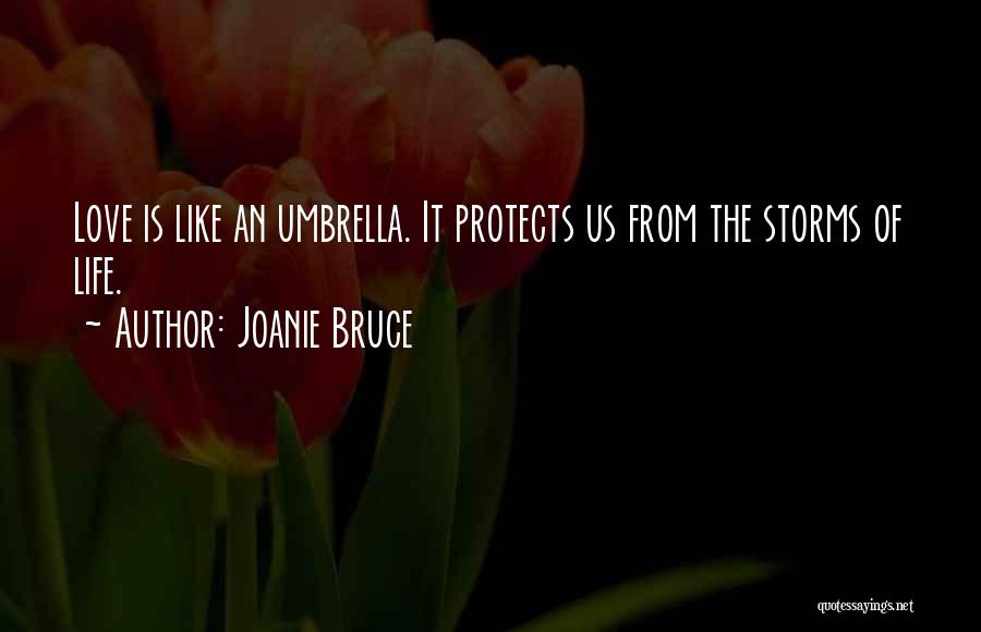 Joanie Bruce Quotes: Love Is Like An Umbrella. It Protects Us From The Storms Of Life.