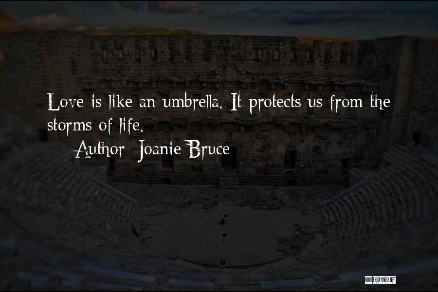 Joanie Bruce Quotes: Love Is Like An Umbrella. It Protects Us From The Storms Of Life.
