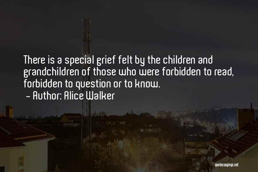 Alice Walker Quotes: There Is A Special Grief Felt By The Children And Grandchildren Of Those Who Were Forbidden To Read, Forbidden To