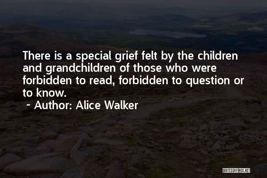 Alice Walker Quotes: There Is A Special Grief Felt By The Children And Grandchildren Of Those Who Were Forbidden To Read, Forbidden To