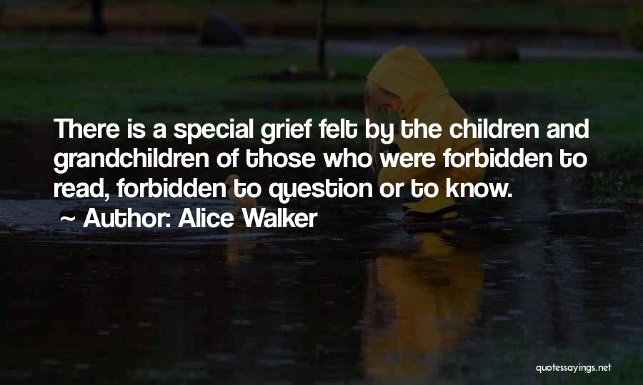 Alice Walker Quotes: There Is A Special Grief Felt By The Children And Grandchildren Of Those Who Were Forbidden To Read, Forbidden To