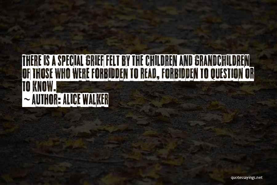 Alice Walker Quotes: There Is A Special Grief Felt By The Children And Grandchildren Of Those Who Were Forbidden To Read, Forbidden To