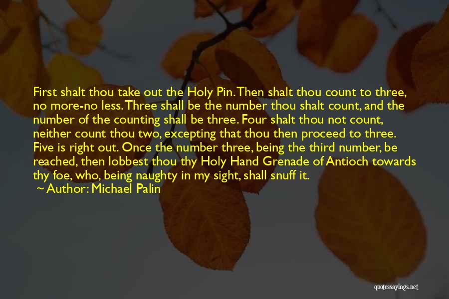 Michael Palin Quotes: First Shalt Thou Take Out The Holy Pin. Then Shalt Thou Count To Three, No More-no Less. Three Shall Be