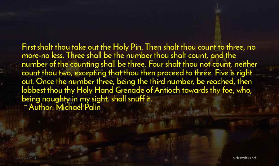 Michael Palin Quotes: First Shalt Thou Take Out The Holy Pin. Then Shalt Thou Count To Three, No More-no Less. Three Shall Be