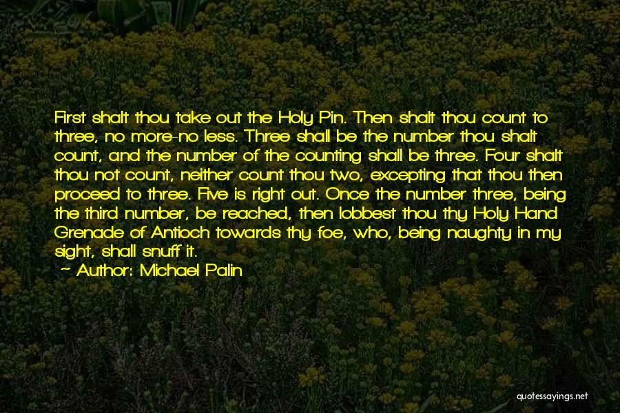 Michael Palin Quotes: First Shalt Thou Take Out The Holy Pin. Then Shalt Thou Count To Three, No More-no Less. Three Shall Be