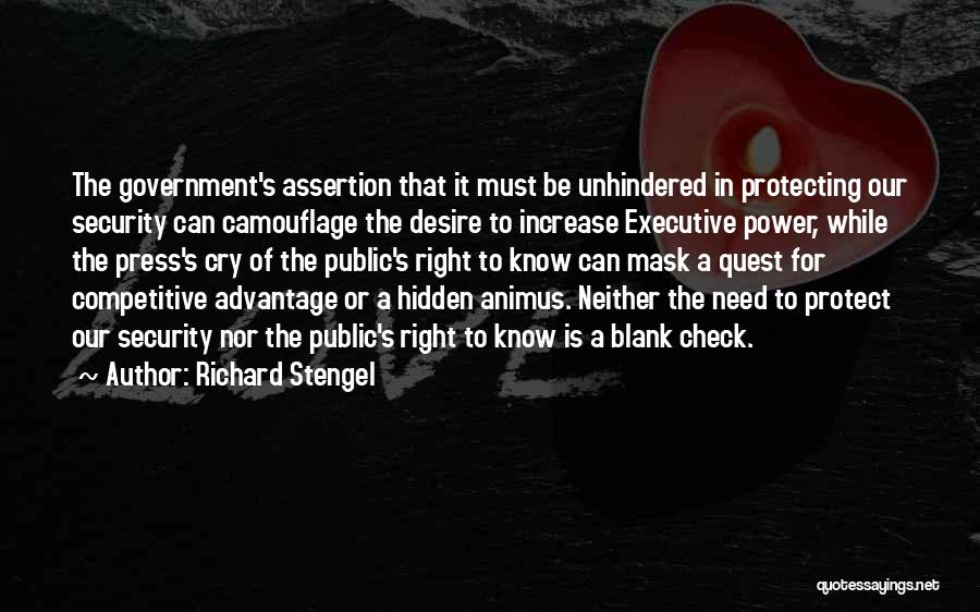 Richard Stengel Quotes: The Government's Assertion That It Must Be Unhindered In Protecting Our Security Can Camouflage The Desire To Increase Executive Power,