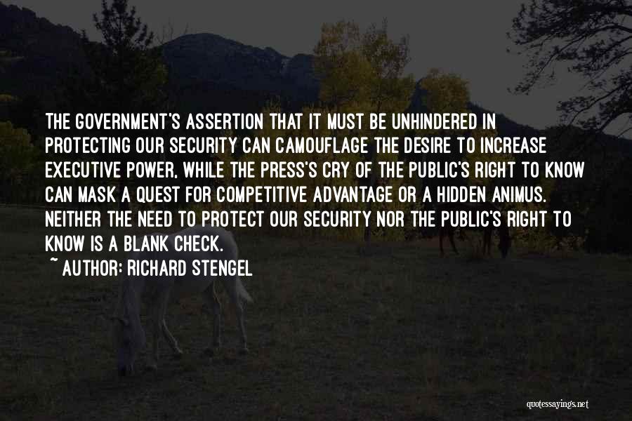 Richard Stengel Quotes: The Government's Assertion That It Must Be Unhindered In Protecting Our Security Can Camouflage The Desire To Increase Executive Power,