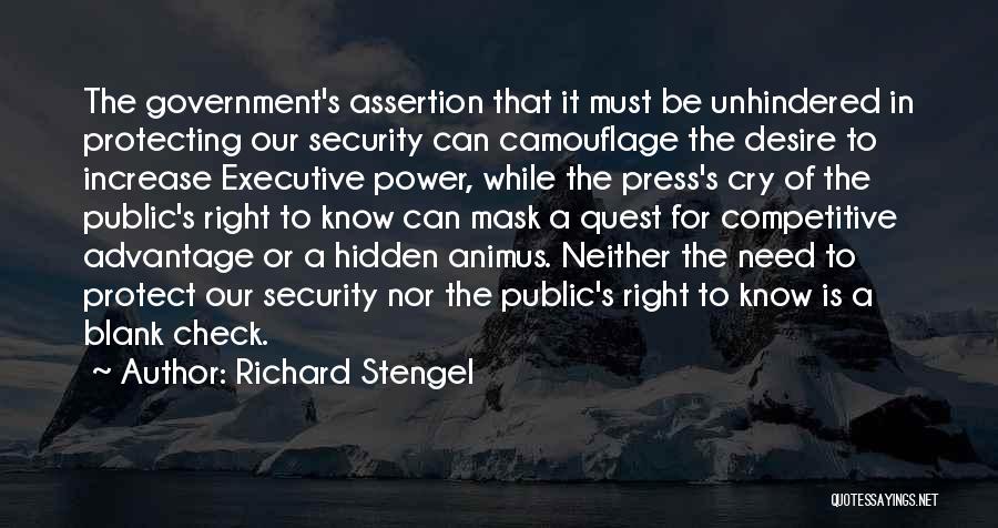 Richard Stengel Quotes: The Government's Assertion That It Must Be Unhindered In Protecting Our Security Can Camouflage The Desire To Increase Executive Power,