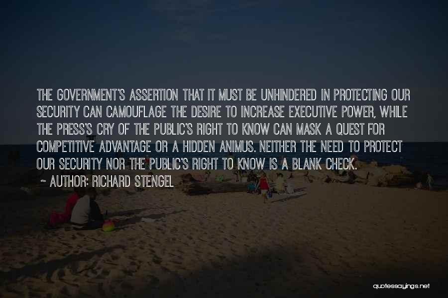 Richard Stengel Quotes: The Government's Assertion That It Must Be Unhindered In Protecting Our Security Can Camouflage The Desire To Increase Executive Power,