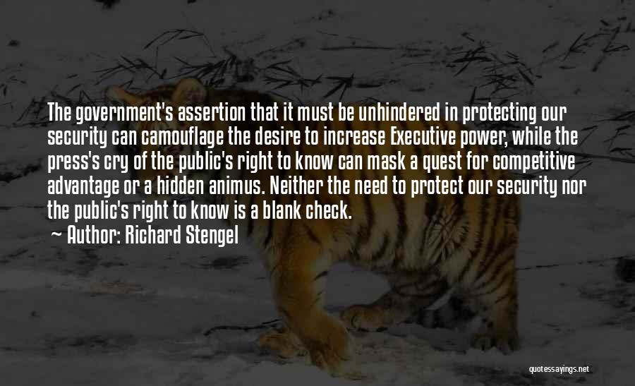 Richard Stengel Quotes: The Government's Assertion That It Must Be Unhindered In Protecting Our Security Can Camouflage The Desire To Increase Executive Power,