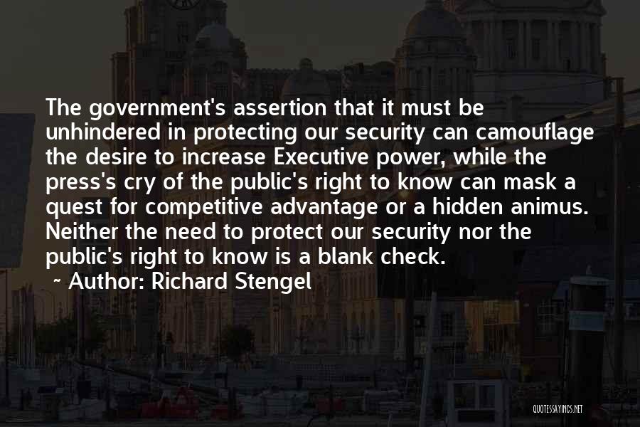 Richard Stengel Quotes: The Government's Assertion That It Must Be Unhindered In Protecting Our Security Can Camouflage The Desire To Increase Executive Power,