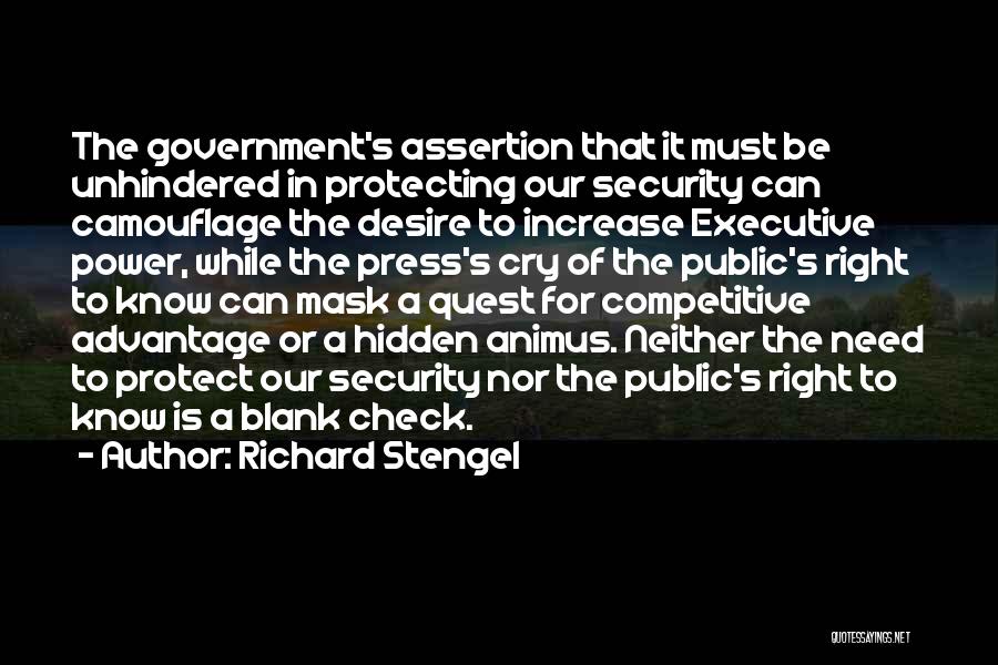 Richard Stengel Quotes: The Government's Assertion That It Must Be Unhindered In Protecting Our Security Can Camouflage The Desire To Increase Executive Power,