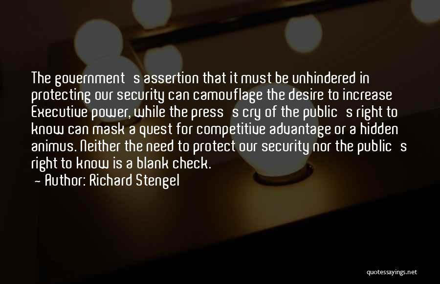 Richard Stengel Quotes: The Government's Assertion That It Must Be Unhindered In Protecting Our Security Can Camouflage The Desire To Increase Executive Power,