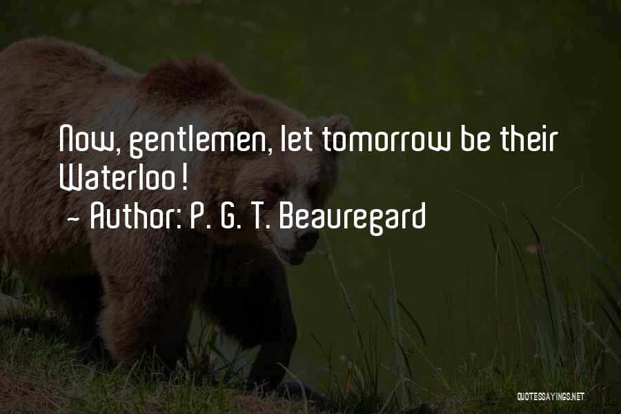 P. G. T. Beauregard Quotes: Now, Gentlemen, Let Tomorrow Be Their Waterloo!