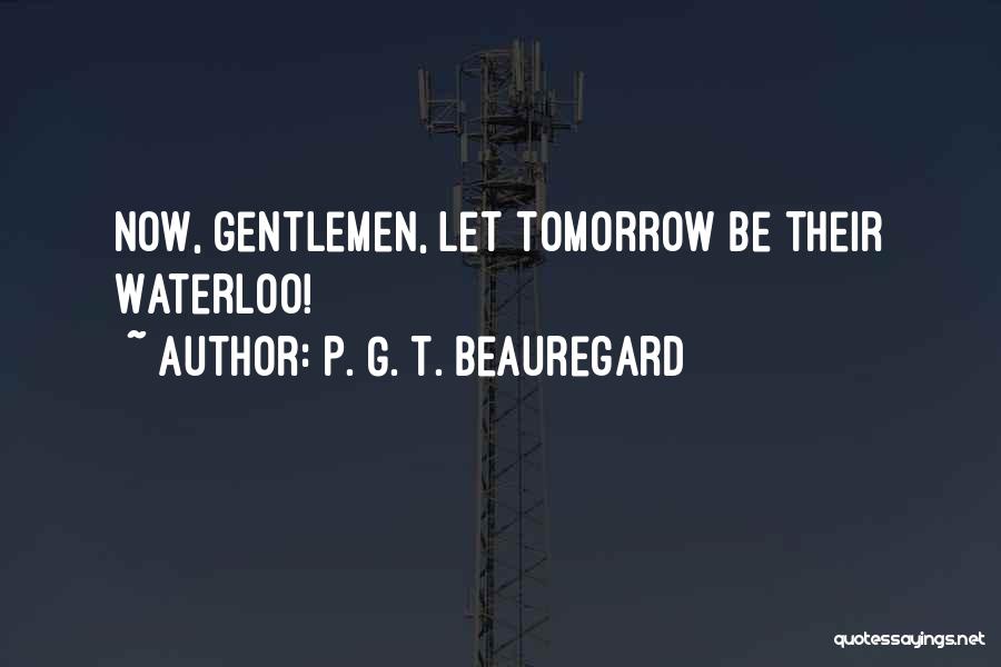 P. G. T. Beauregard Quotes: Now, Gentlemen, Let Tomorrow Be Their Waterloo!