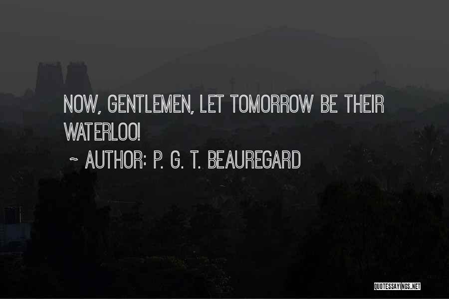 P. G. T. Beauregard Quotes: Now, Gentlemen, Let Tomorrow Be Their Waterloo!