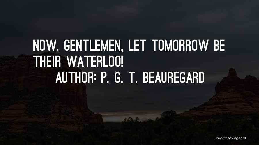 P. G. T. Beauregard Quotes: Now, Gentlemen, Let Tomorrow Be Their Waterloo!