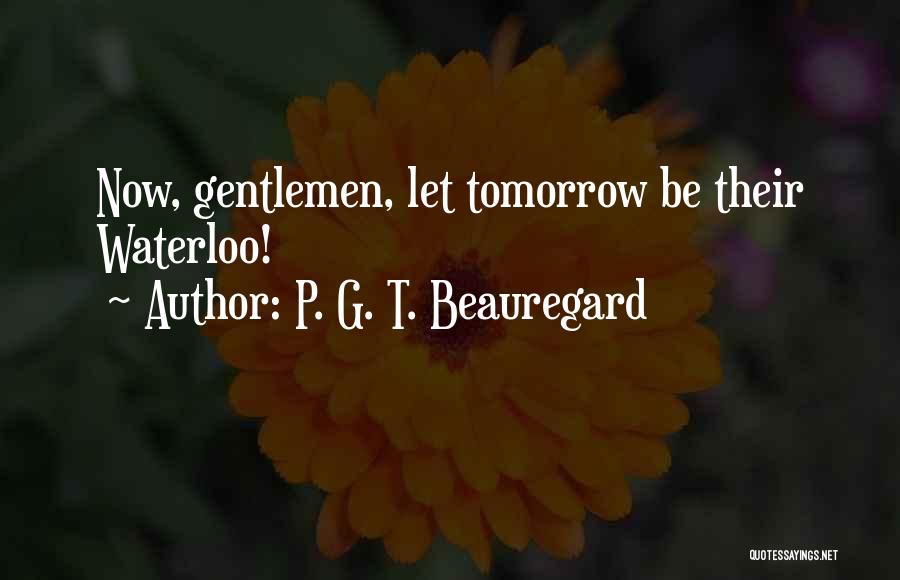 P. G. T. Beauregard Quotes: Now, Gentlemen, Let Tomorrow Be Their Waterloo!