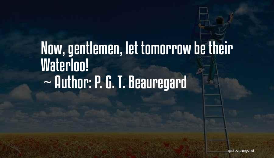 P. G. T. Beauregard Quotes: Now, Gentlemen, Let Tomorrow Be Their Waterloo!