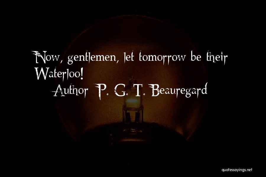 P. G. T. Beauregard Quotes: Now, Gentlemen, Let Tomorrow Be Their Waterloo!