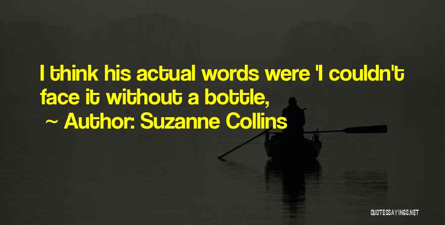 Suzanne Collins Quotes: I Think His Actual Words Were 'i Couldn't Face It Without A Bottle,
