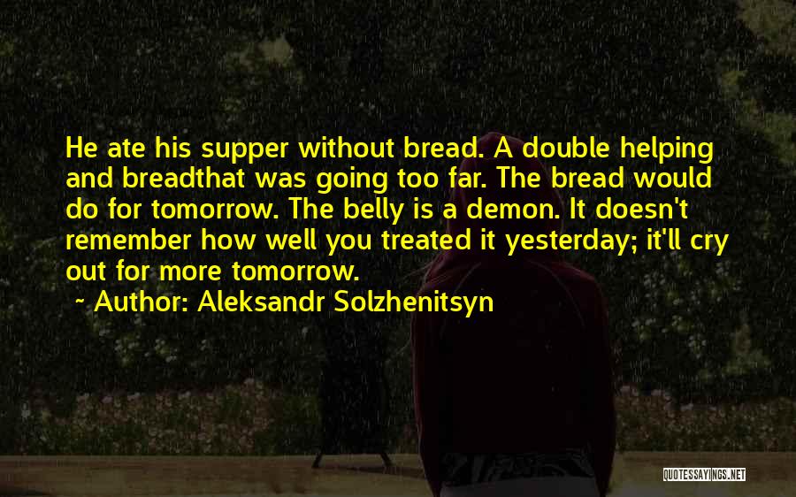 Aleksandr Solzhenitsyn Quotes: He Ate His Supper Without Bread. A Double Helping And Breadthat Was Going Too Far. The Bread Would Do For