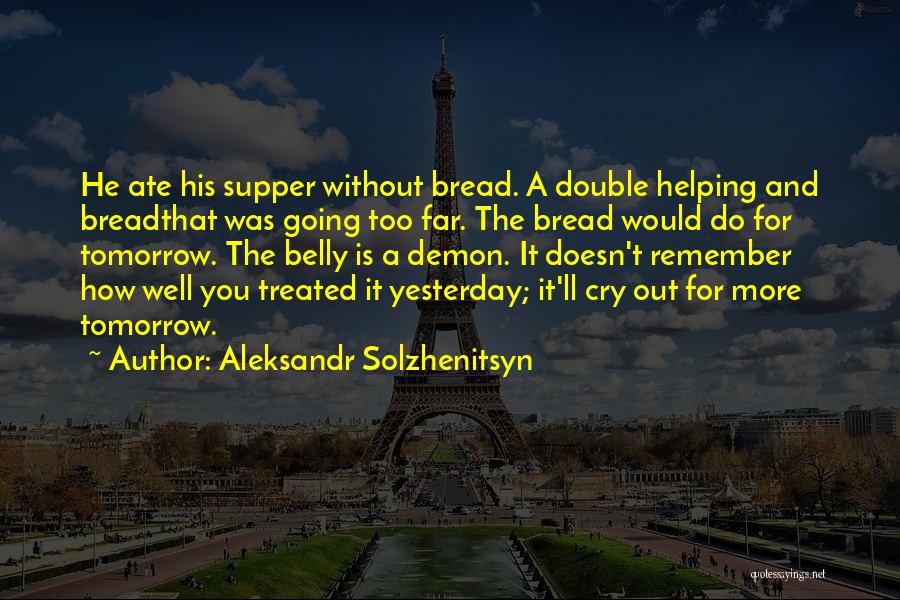 Aleksandr Solzhenitsyn Quotes: He Ate His Supper Without Bread. A Double Helping And Breadthat Was Going Too Far. The Bread Would Do For