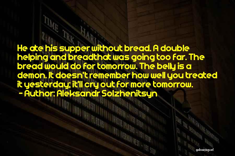 Aleksandr Solzhenitsyn Quotes: He Ate His Supper Without Bread. A Double Helping And Breadthat Was Going Too Far. The Bread Would Do For