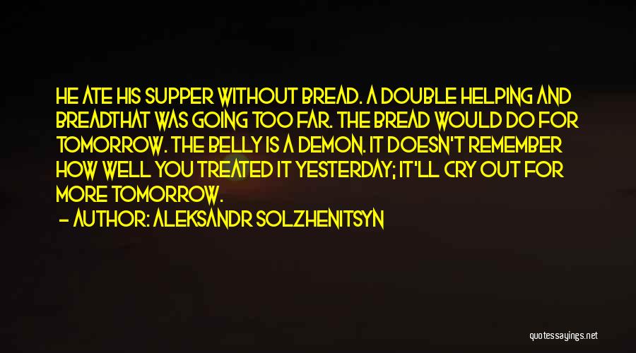 Aleksandr Solzhenitsyn Quotes: He Ate His Supper Without Bread. A Double Helping And Breadthat Was Going Too Far. The Bread Would Do For