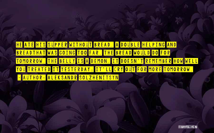 Aleksandr Solzhenitsyn Quotes: He Ate His Supper Without Bread. A Double Helping And Breadthat Was Going Too Far. The Bread Would Do For