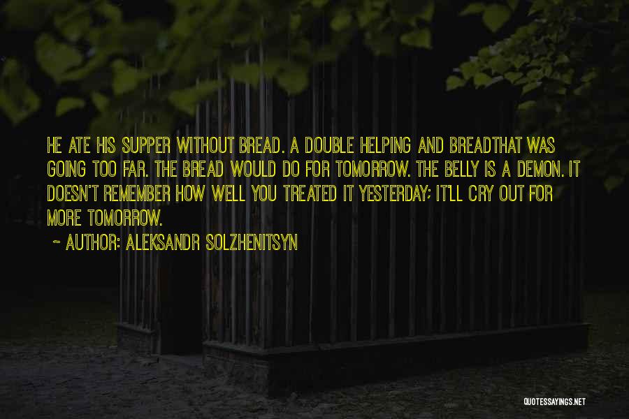 Aleksandr Solzhenitsyn Quotes: He Ate His Supper Without Bread. A Double Helping And Breadthat Was Going Too Far. The Bread Would Do For