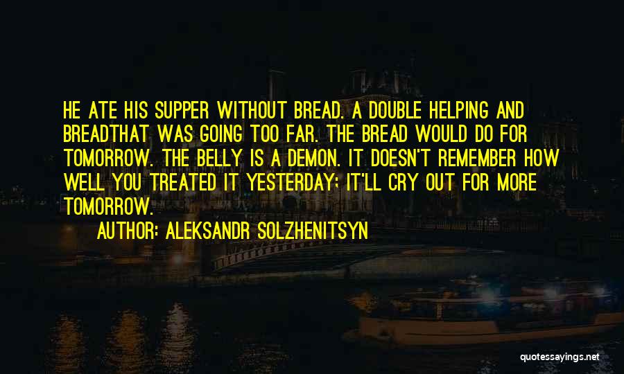 Aleksandr Solzhenitsyn Quotes: He Ate His Supper Without Bread. A Double Helping And Breadthat Was Going Too Far. The Bread Would Do For