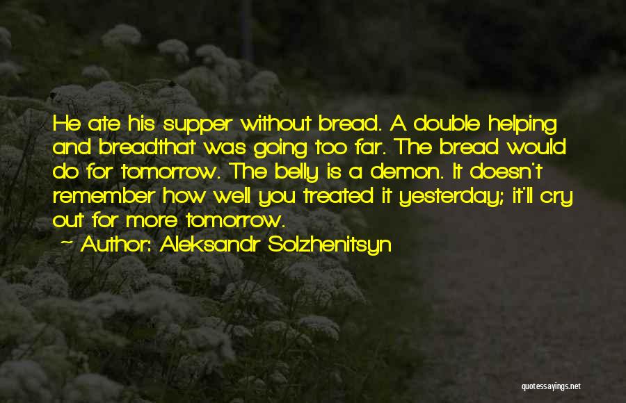 Aleksandr Solzhenitsyn Quotes: He Ate His Supper Without Bread. A Double Helping And Breadthat Was Going Too Far. The Bread Would Do For