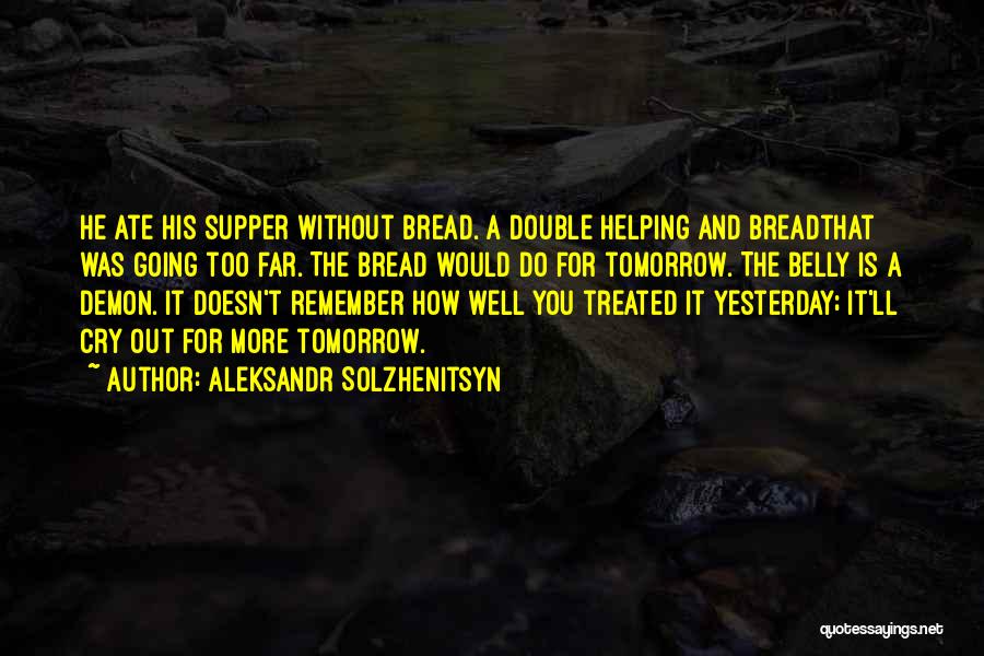 Aleksandr Solzhenitsyn Quotes: He Ate His Supper Without Bread. A Double Helping And Breadthat Was Going Too Far. The Bread Would Do For