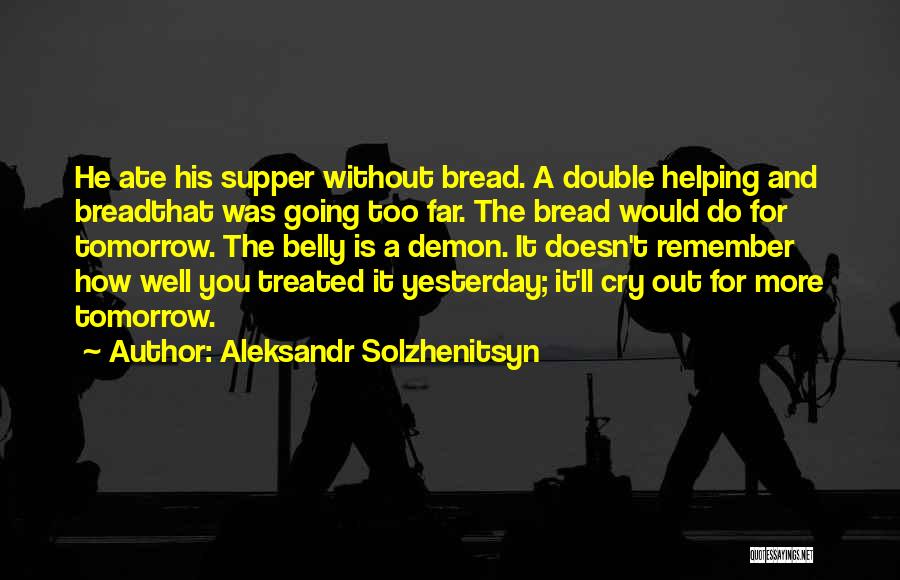 Aleksandr Solzhenitsyn Quotes: He Ate His Supper Without Bread. A Double Helping And Breadthat Was Going Too Far. The Bread Would Do For