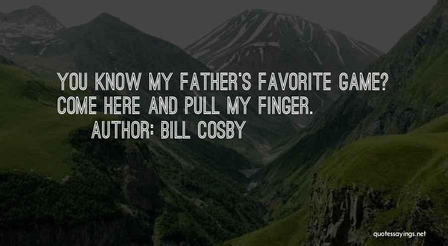 Bill Cosby Quotes: You Know My Father's Favorite Game? Come Here And Pull My Finger.