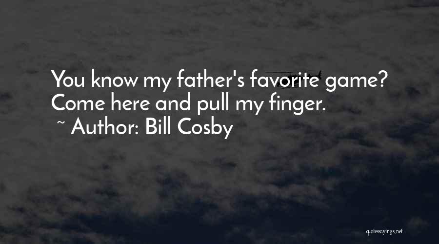 Bill Cosby Quotes: You Know My Father's Favorite Game? Come Here And Pull My Finger.