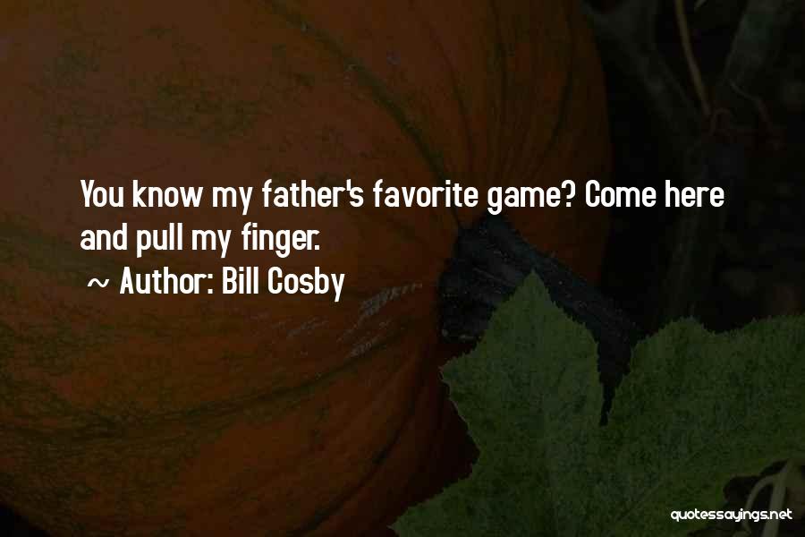 Bill Cosby Quotes: You Know My Father's Favorite Game? Come Here And Pull My Finger.