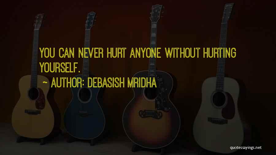 Debasish Mridha Quotes: You Can Never Hurt Anyone Without Hurting Yourself.