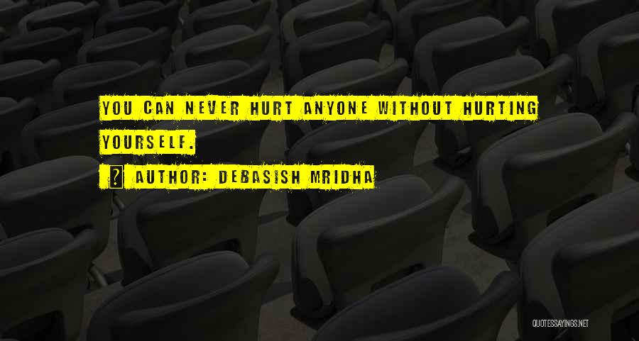 Debasish Mridha Quotes: You Can Never Hurt Anyone Without Hurting Yourself.